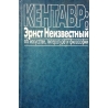 Леонг А. - Кентавр: Эрнст Неизвестный об искусстве, литературе и философии