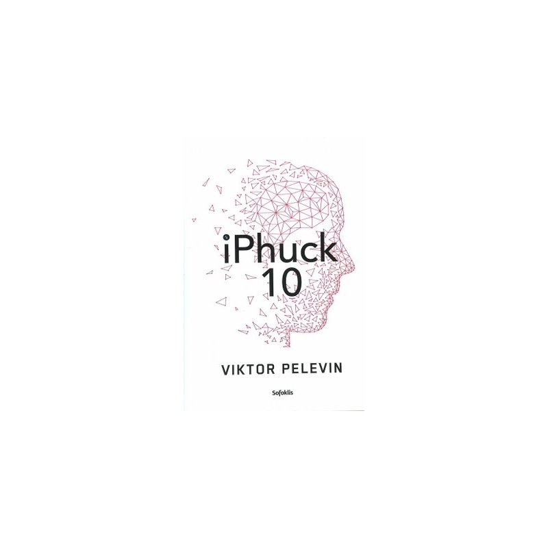 Pelevin Viktor - iPhuck 10: tikras algoritminis policinės prozos šedevras apie meilės, meno ir visų kitų dalykų ateitį