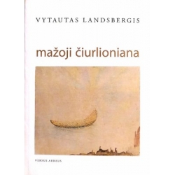 Landsbergis Vytautas - Mažoji Čiurlioniana: kūrėjo išvykimo šimtmečiui