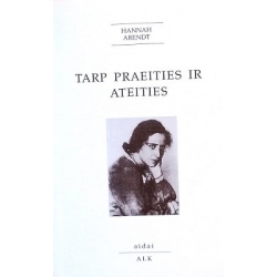 Arendt Hannah - Tarp praeities ir ateities: aštuoni politinės filosofijos etiudai